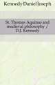 St. Thomas Aquinas and medieval philosophy / D.J. Kennedy, Kennedy Daniel Joseph 