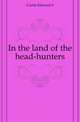 In the land of the head-hunters, Curtis Edward S 
