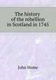The history of the rebellion in Scotland in 1745, Home John 