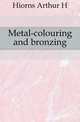 Metal-colouring and bronzing, Hiorns Arthur H 