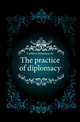 The practice of diplomacy, Callieres Monsieur de 