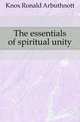 The essentials of spiritual unity, Knox Ronald Arbuthnott 