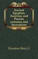 Ancient Egyptian, Assyrian, and Persian costumes and decorations, Houston Mary G 