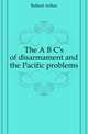 The A B C's of disarmament and the Pacific problems, Bullard Arthur 