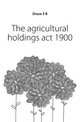 The agricultural holdings act 1900, Druce S. B. 