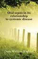 Oral sepsis in its relationship to systemic disease, Duke William Waddell 