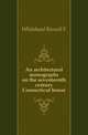 An architectural monographs on the seventeenth century Connecticut house, Russell F. Whitehead 