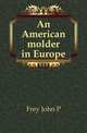 An American molder in Europe, Frey John P. 