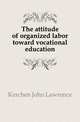 The attitude of organized labor toward vocational education, Kerchen John Lawrence 