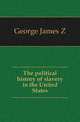 The political history of slavery in the United States, George James Z 