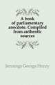 A book of parliamentary anecdote. Compiled from authentic sources, Jennings George Henry 