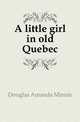 A little girl in old Quebec, Douglas Amanda Minnie 