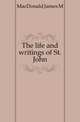 The life and writings of St. John, MacDonald James M. 
