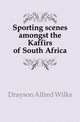 Sporting scenes amongst the Kaffirs of South Africa, Drayson Alfred Wilks 