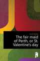 The fair maid of Perth, or St. Valentine's day, Scott Walter 