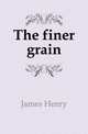 The finer grain, James Henry 