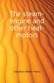 The steam-engine and other heat-motors, Creighton William Henry 