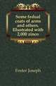 Some fedual coats of arms and others. Illustrated with 2,000 zinco, Foster Joseph 