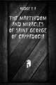 The martyrdom and miracles of Saint George of Cappadocia, E. A. Wallis Budge 