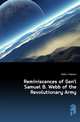 Reminiscences of Gen'l Samuel B. Webb of the Revolutionary Army, Webb J Watson 