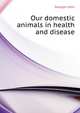 Our domestic animals in health and disease, Gamgee John 