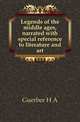Legends of the middle ages, narrated with special reference to literature and art, Guerber, H. A. 