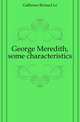 George Meredith, some characteristics, Le Gallienne, Richard, 1866-1947 