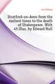 Stratford-on-Avon from the earliest times to the death of Shakespeare. With 45 illus. by Edward Hull, Lee, Sidney Sir 