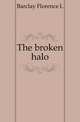 The broken halo, Florence L. Barclay 