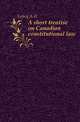 A short treatise on Canadian constitutional law, Lefroy A. H. 