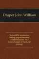 Scientific memoirs, being experimental contributions to a knowledge of radiant energy, Draper John William 