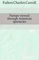 Furope viewed through American spectacles, Fulton Charles Carroll 