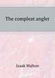 The compleat angler, Walton Izaak 