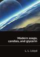 Modern soaps, candles, and glycerin, a practical manual of modern methods of utilization of fats and oils in the munufacture of soap and candles, and of the recovery of glycerin, Lamborn Leebert Lloyd 
