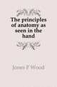 The principles of anatomy as seen in the hand, Jones F Wood 