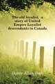 The old loyalist, a story of United Empire Loyalist descendants in Canada, Davis Allan Ross 