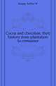 Cocoa and chocolate, their history from plantation to consumer, Arthur W. Knapp 