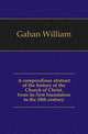 A compendious abstract of the history of the Church of Christ, from its first foundation to the 18th century, Gahan William 