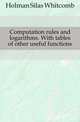 Computation rules and logarithms. With tables of other useful functions, Holman Silas Whitcomb 