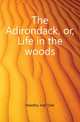The Adirondack, or, Life in the woods, Headley Joel Tyler 