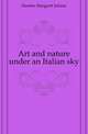 Art and nature under an Italian sky, Dunbar Margaret Juliana 