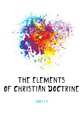 The elements of Christian doctrine, Lacey T A 