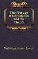 The first age of Christianity and the Church, Johann Joseph Ignaz von D?llinger 