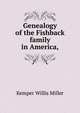 Genealogy of the Fishback family in America, the descendants of John Fishback, the emigrant, with an historical sketch of his family and of the colony at Germanna and Germantown, Virginia, 1714-1914, Kemper Willis Miller 