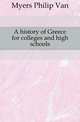 A history of Greece for colleges and high schools, Myers Philip Van 