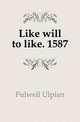 Like will to like. 1587, Fulwell Ulpian 