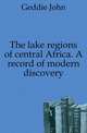 The lake regions of central Africa. A record of modern discovery, Geddie John 