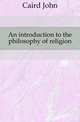 An introduction to the philosophy of religion, Caird John 