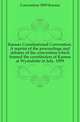 Kansas Constitutional Convention. A reprint of the proceedings and debates of the convention which framed the constitution of Kansas at Wyandotte in July, 1859, Convention 1859 Kansas 