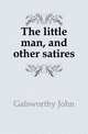 The little man, and other satires, Galsworthy John 